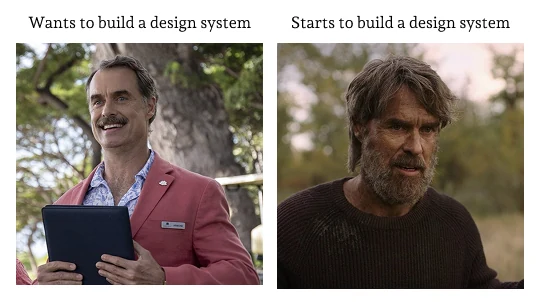 A meme in two panels. “Wants to build a design system”: a beaming man in a pink blazer, holding a tablet. “Starts to build a design system”: a weary, bearded man in a worn sweater.